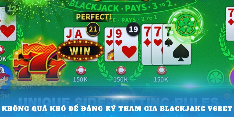 Không quá khó để đăng ký tham gia Blackjakc V6bet